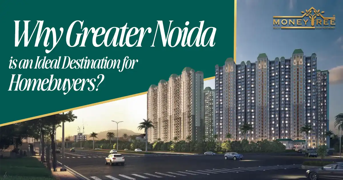 Why Greater Noida is an Ideal Destination for Homebuyers? image