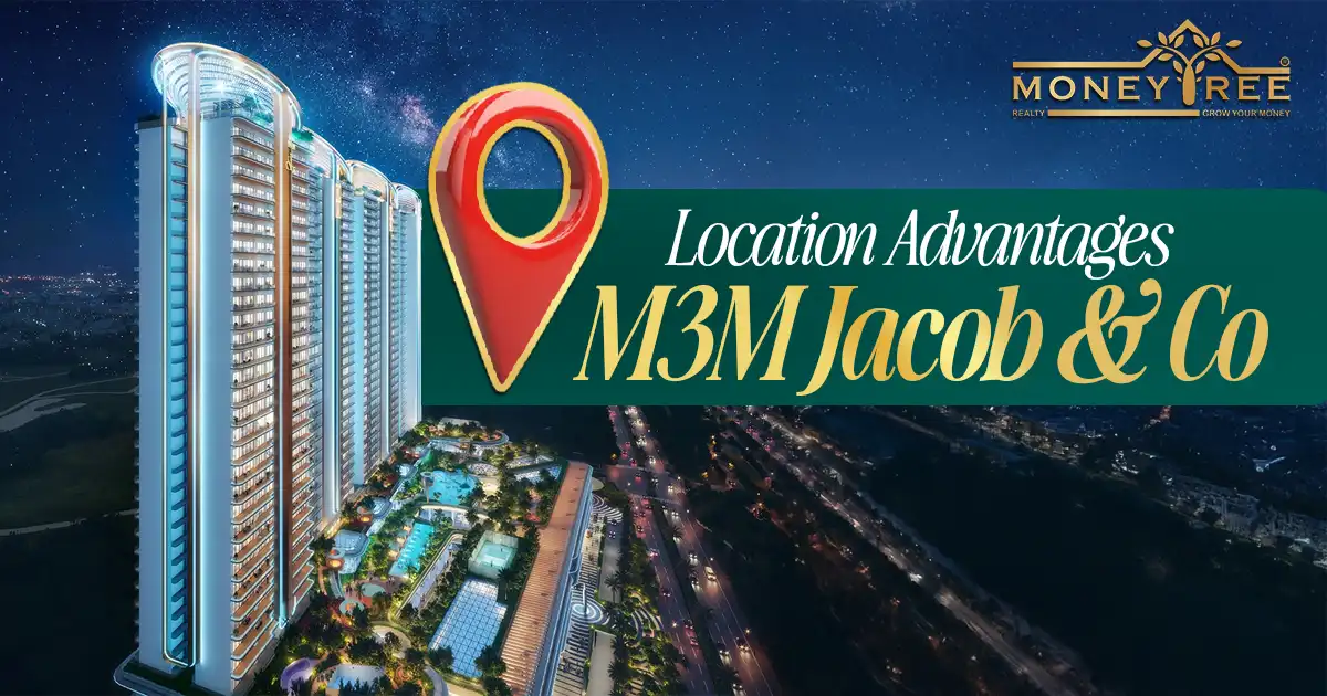 Location Advantages- M3M Jacob &amp; Co Noida