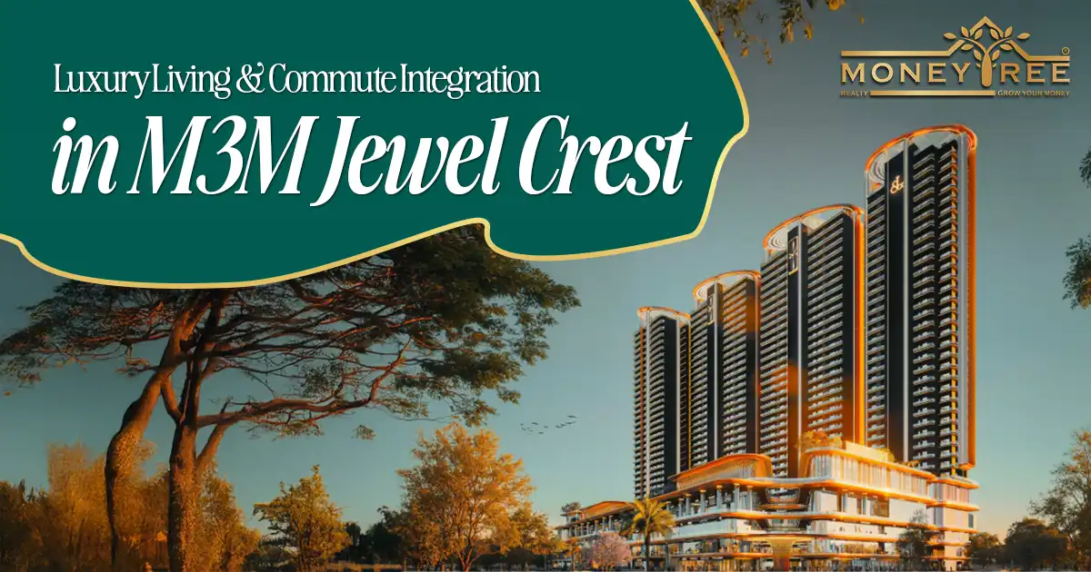 Luxury Living and Commute Integration in M3M Jewel Crest