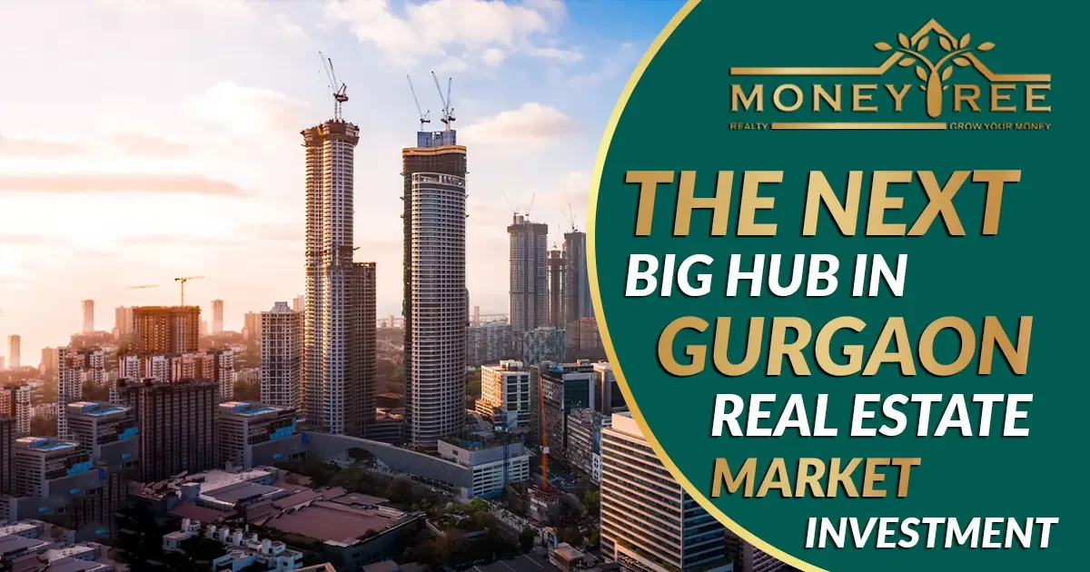 The Next Big Hub in Gurgaon Real Estate Market Investment