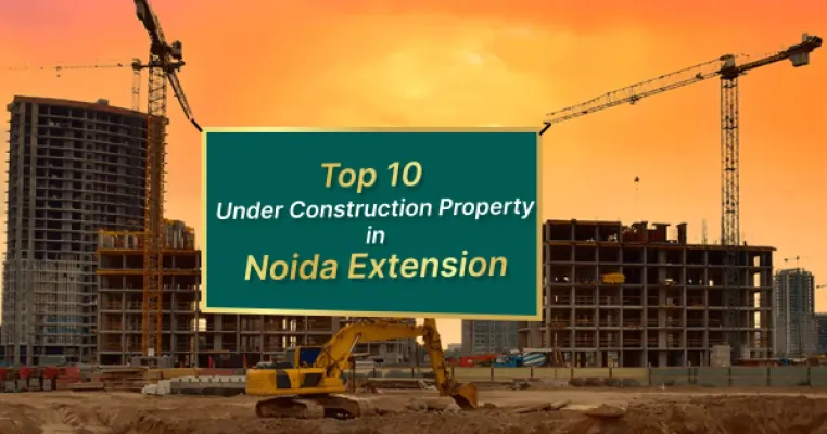 Top 10 Under Construction Property in Noida Extension