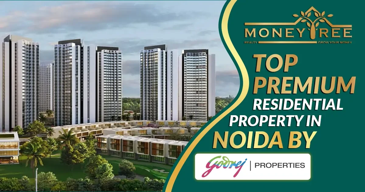 Your Complete Guide to Top Premium Residential Property in Noida by Godrej Properties