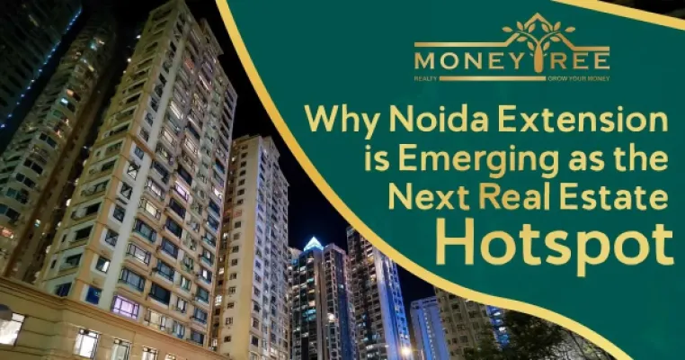 Why Noida Extension is Emerging as the Next Real Estate Hotspot